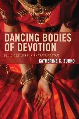 Dancing Bodies of Devotion By Katherine C. Zubko 9780739195840