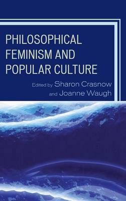 Philosophical Feminism and Popular Culture By Sharon Crasnow