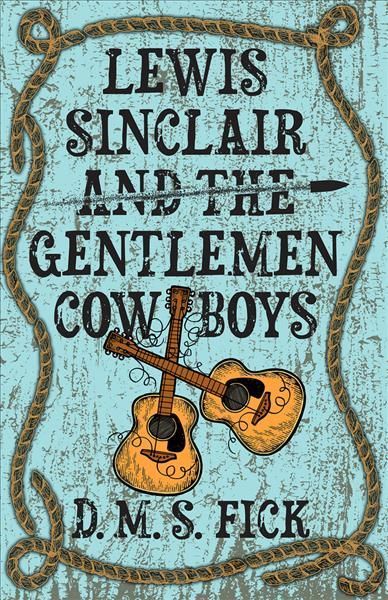 Lewis Sinclair and the Gentlemen Cowboys By D. M. S. Fick (Hardback)