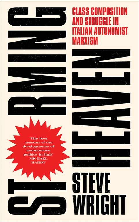 Storming Heaven ? Class Composition and Struggle in Italian Autonomist Marxism