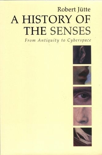 A History of the Senses ? From Antiquity to Cyberspace By R Jutte
