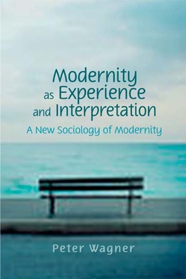 Modernity as Experience and Interpretation By Peter Wagner (Hardback)