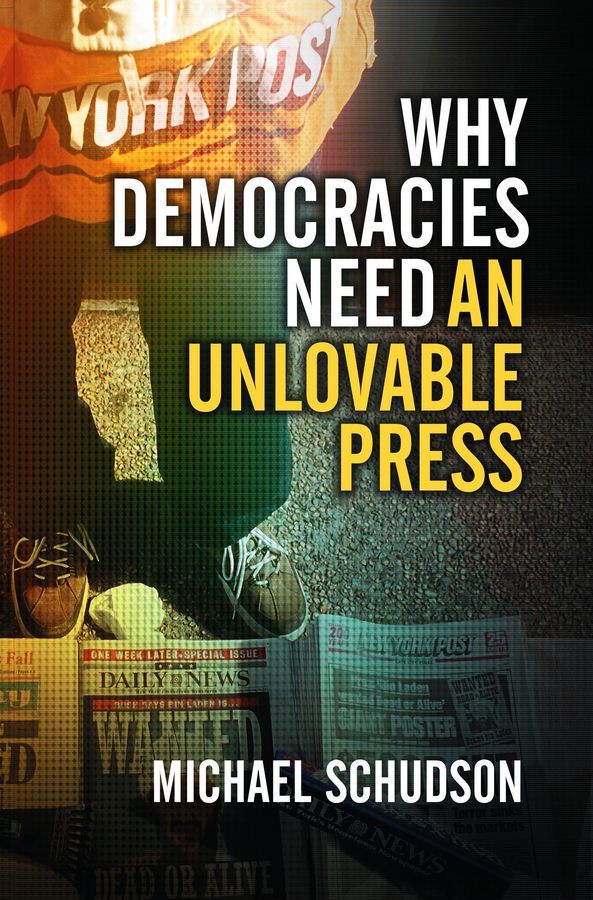 Why Democracies Need an Unlovable Press By M Schudson 9780745644530