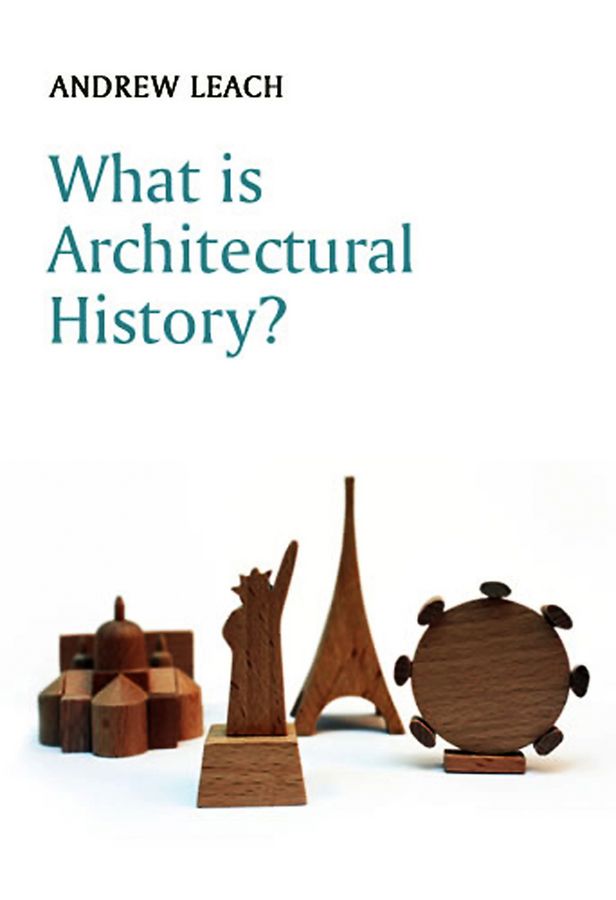 What Is Architectural History? By Andrew Leach 9780745644561
