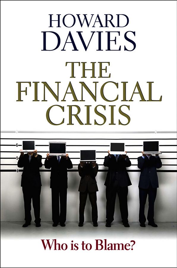 The Financial Crisis ? Who is to Blame? By H Davies 9780745651637