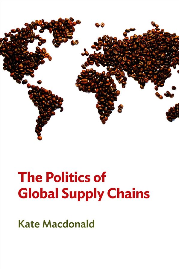 The Politics of Global Supply Chains By Kate Macdonald 9780745661711
