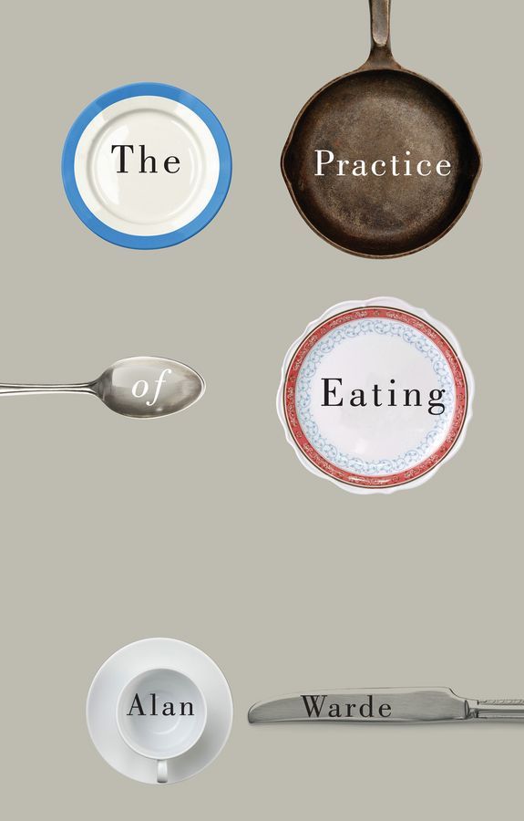The Practice of Eating By Alan Warde 9780745691701 (Hardback)