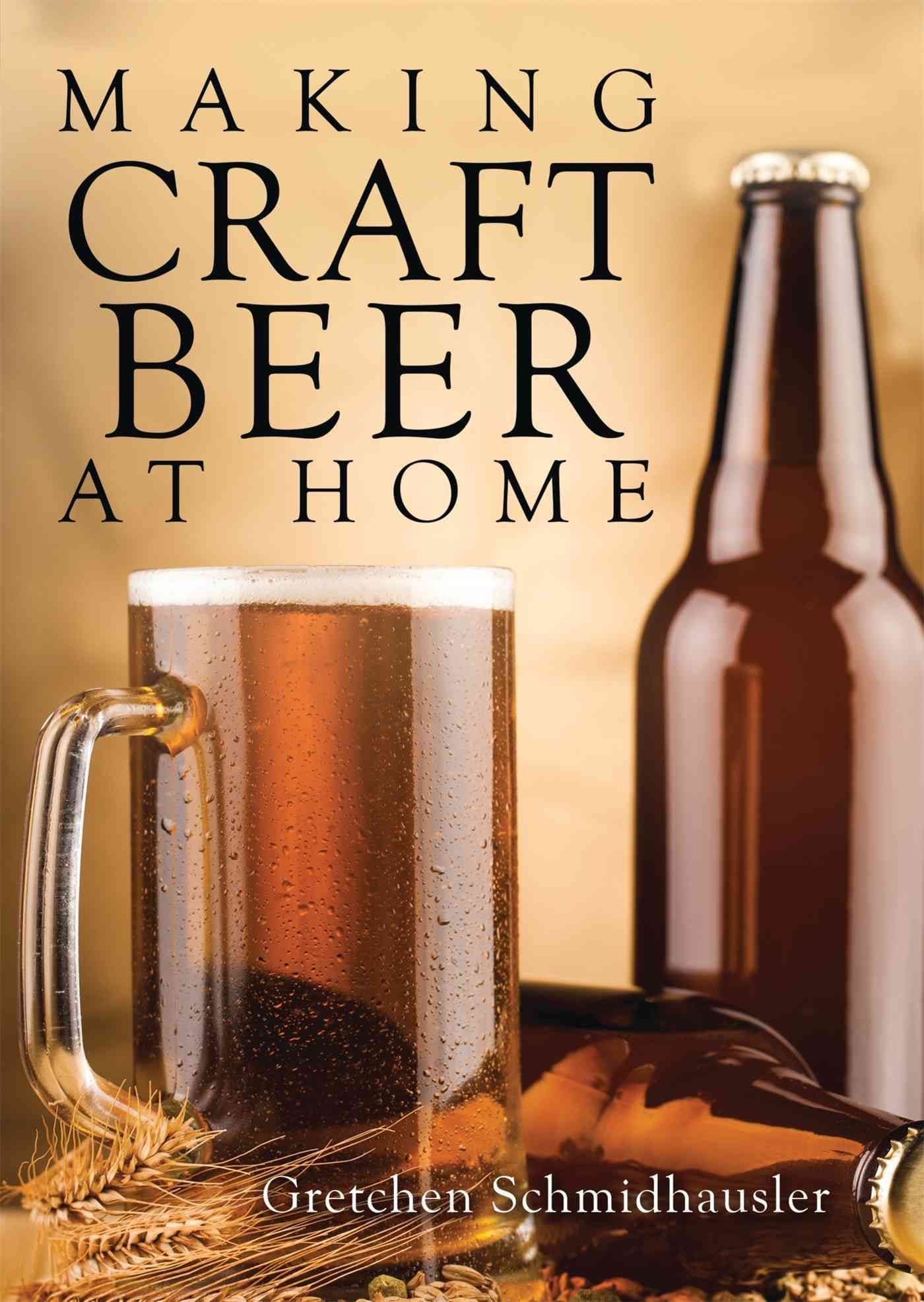 Making Craft Beer at Home By Gretchen Schmidhausler 9780747814511