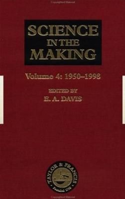 Science in the Making: Volume Four - 1950-1998 By Davis, E. A.