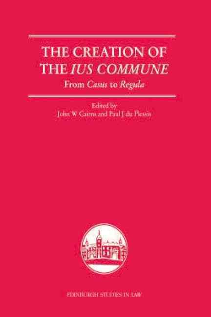 The Creation of the Ius Commune By John W. Cairns, Paul J. du Plessis