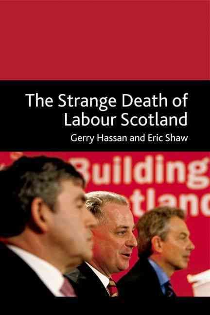 The Strange Death of Labour Scotland By Gerry Hassan, Eric Shaw