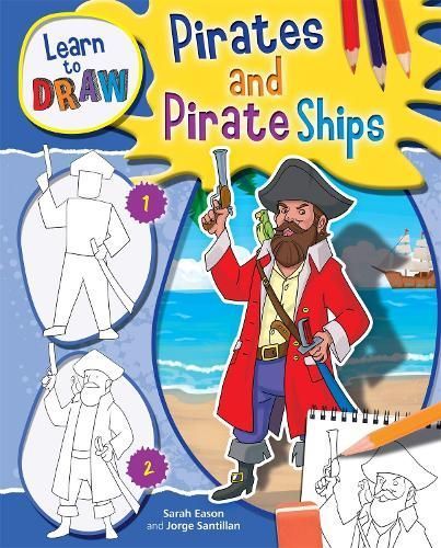 Learn to Draw Pirates and Pirate Ships By Jorge Santillan, Sarah Eason