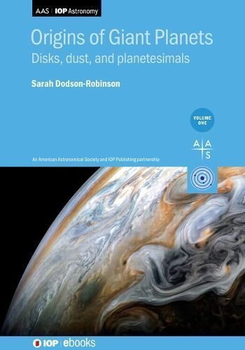 Origins of Giant Planets, Volume 1 9780750321341 (Hardback)