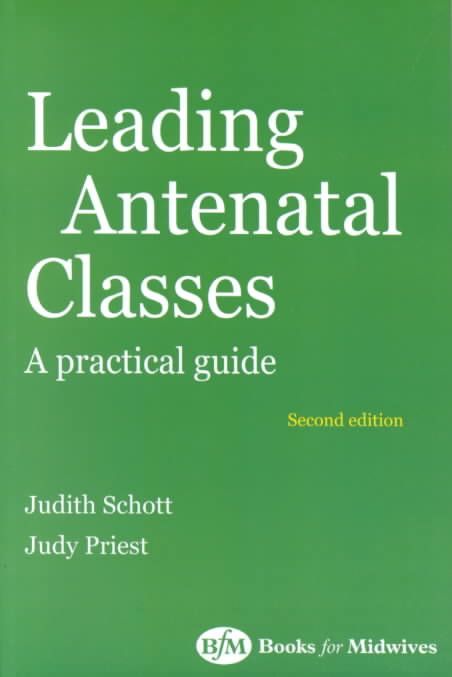 Leading Antenatal Classes By Judith Schott, Judy Priest, Helen Chown
