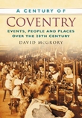 A Century of Coventry By David McGrory 9780750949262 (Paperback)