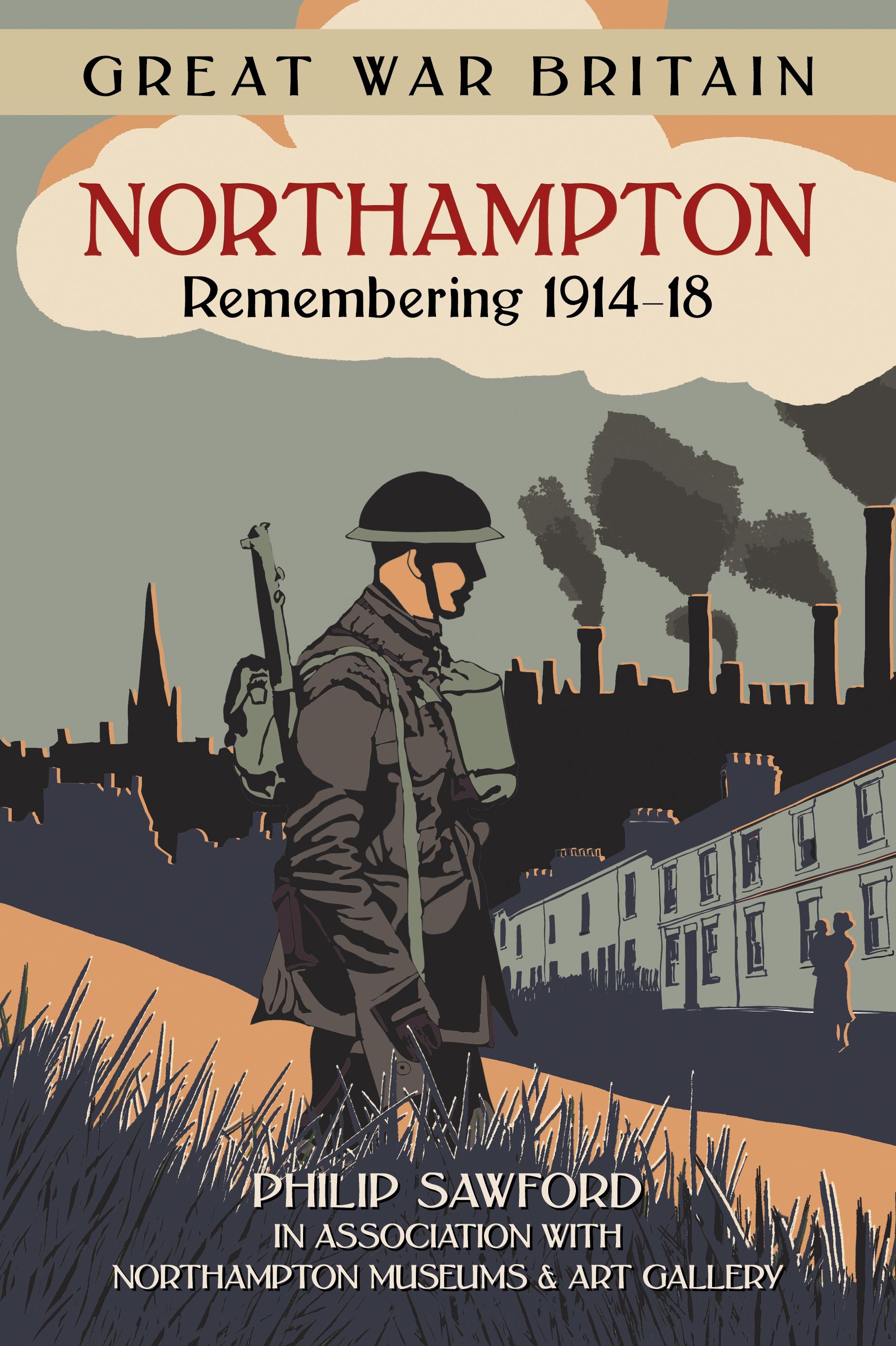 Great War Britain Northampton: Remembering 1914-18 By Philip Sawford