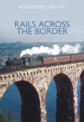 Rails Across the Border By A. J. Mullay 9780752436661 (Paperback)