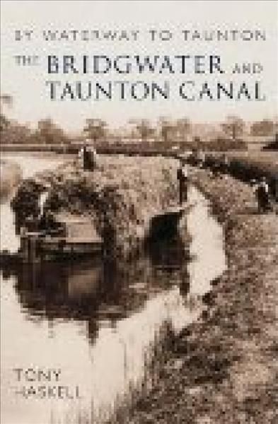 The Bridgwater and Taunton Canal By Tony Haskell 9780752442679