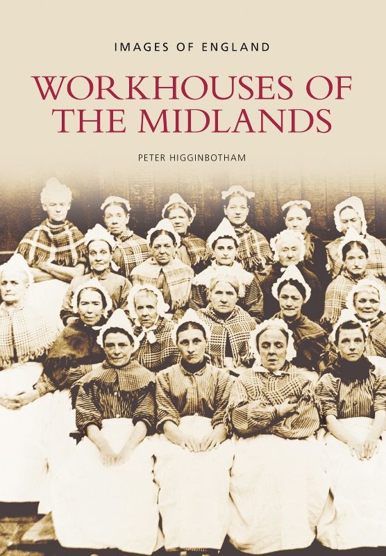 Workhouses of the Midlands By Peter Higginbotham 9780752444888