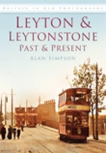 Leyton & Leytonstone Past & Present By Alan Simpson 9780752449319