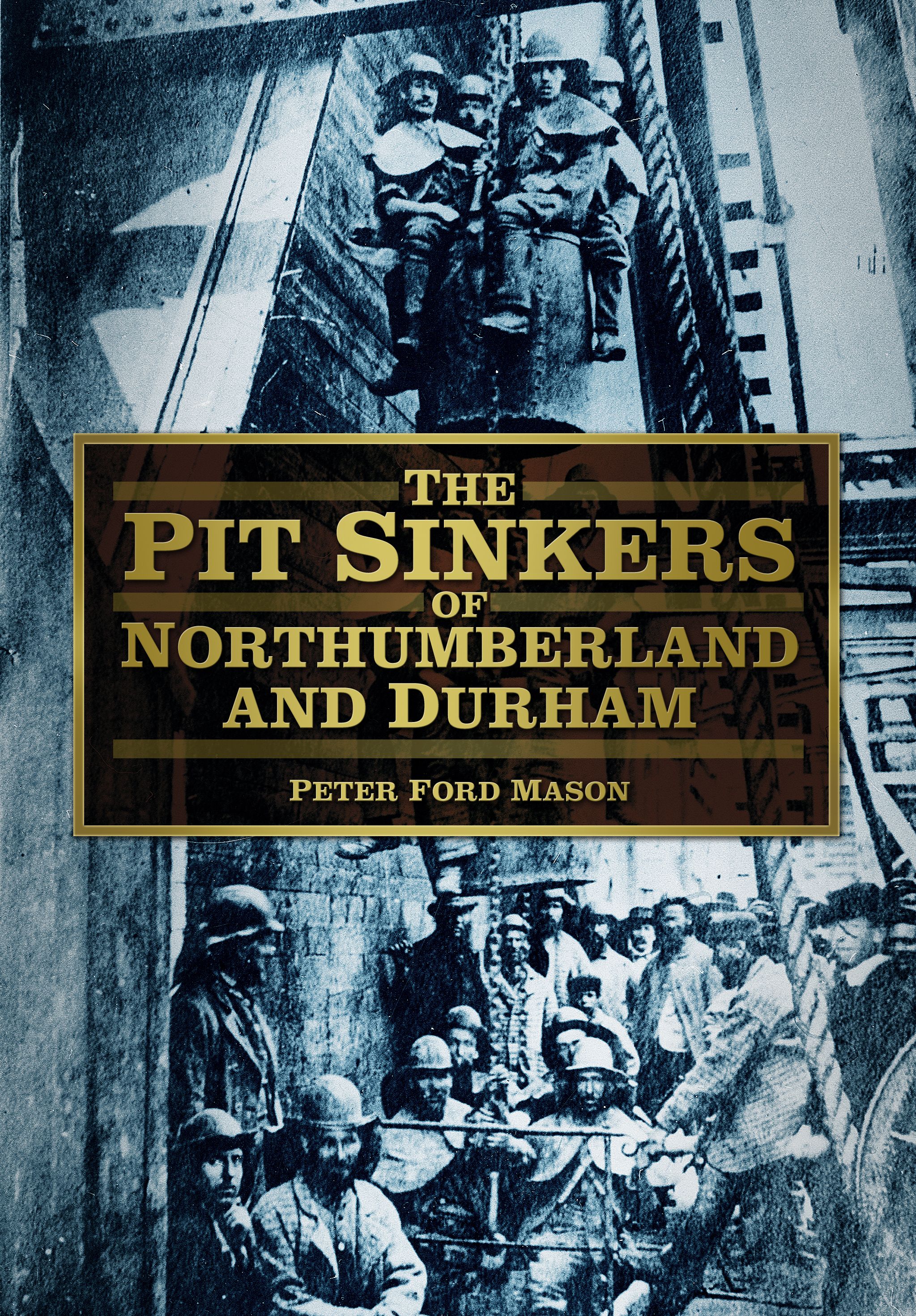 The Pit Sinkers of Northumberland and Durham By Peter Ford Mason