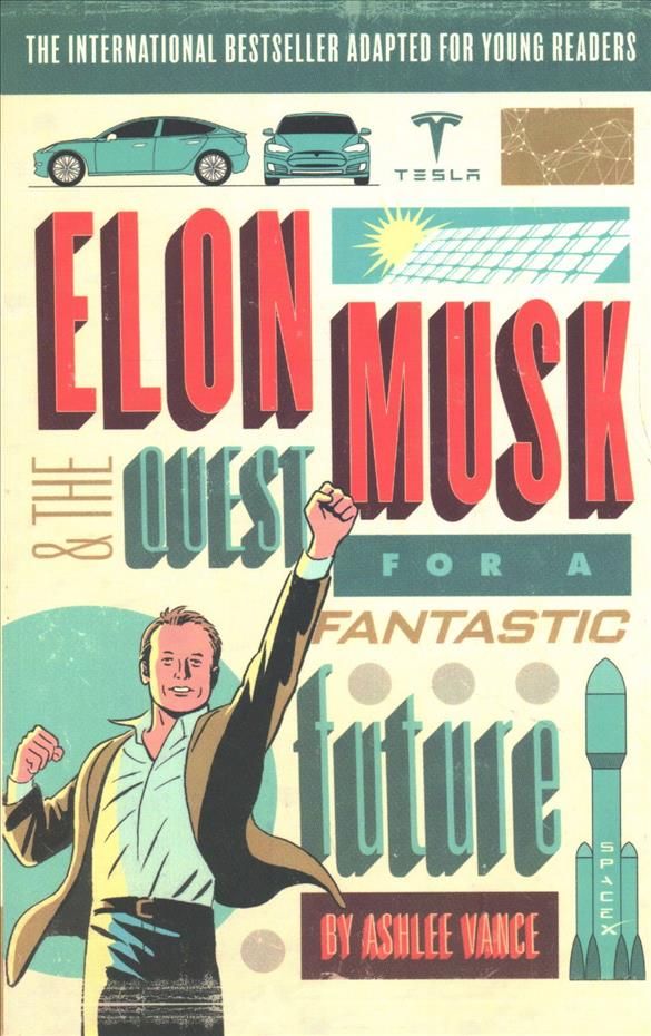 Elon Musk and the Quest for a Fantastic Future By Ashlee Vance