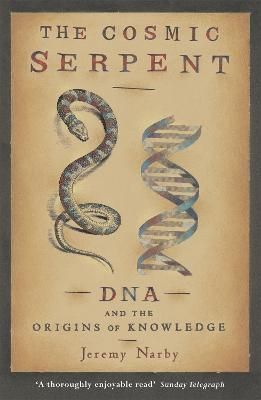 The Cosmic Serpent, DNA and the Origins of Knowledge By Jeremy Narby