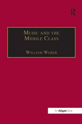Music and the Middle Class By William Weber 9780754635635 (Hardback)