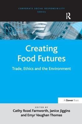 Creating Food Futures: Trade, Ethics and the Environment 9780754649076