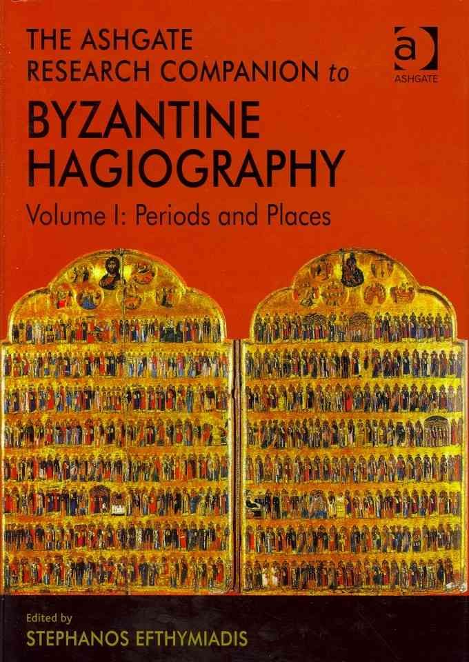 Ashgate Research Companion to Byzantine Hagiography. Volume I Periods and Places