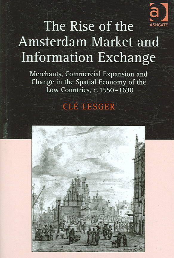 The Rise of the Amsterdam Market and Information Exchange By Cl Lesger