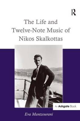 The Life and Twelve-Note Music of Nikos Skalkottas By Mantzourani, Eva