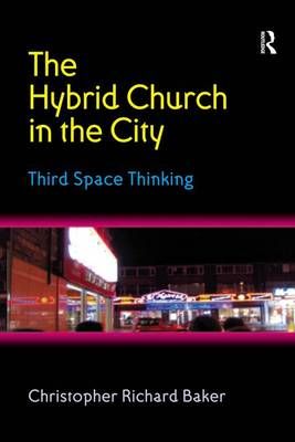The Hybrid Church in the City: Third Space Thinking 9780754655138