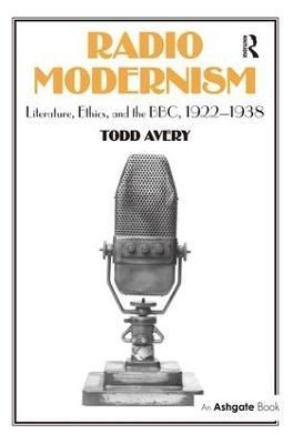 Radio Modernism: Literature, Ethics, and the BBC, 1922-1938 (Hardback)