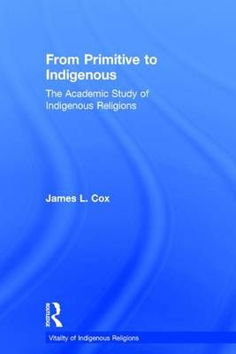 From Primitive to Indigenous: The Academic Study of Indigenous Religions