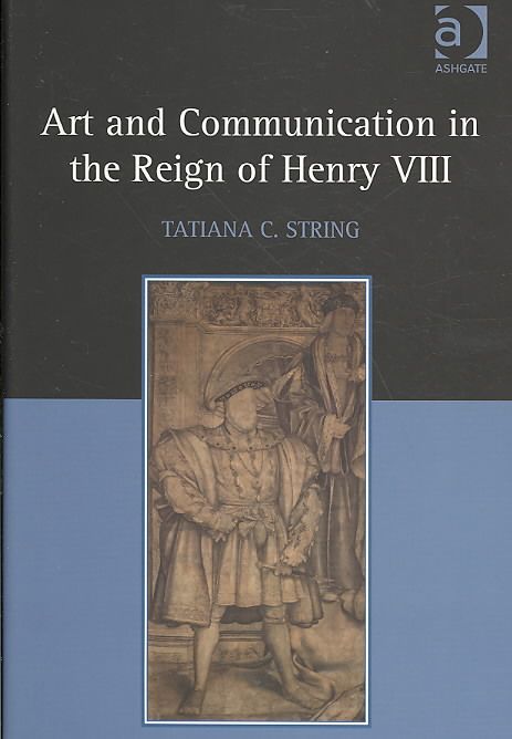 Art and Communication in the Reign of Henry VIII By String, Tatiana C.