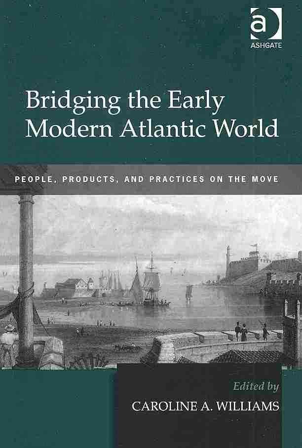Bridging the Early Modern Atlantic World: People, Products, and Practices on the Move