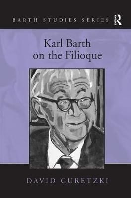 Karl Barth on the Filioque By Guretzki, David 9780754667049 (Hardback)
