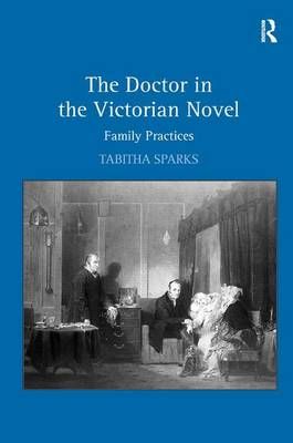 The Doctor in the Victorian Novel: Family Practices By Sparks, Tabitha