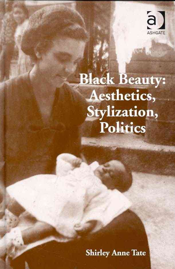 Black Beauty: Aesthetics, Stylization, Politics By Tate, Shirley Anne