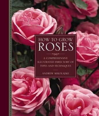 How to Grow Roses By Andrew Mikolajski 9780754834328 (Hardback)
