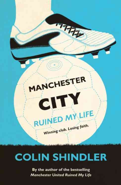 Manchester City Ruined My Life By Colin Shindler 9780755363612