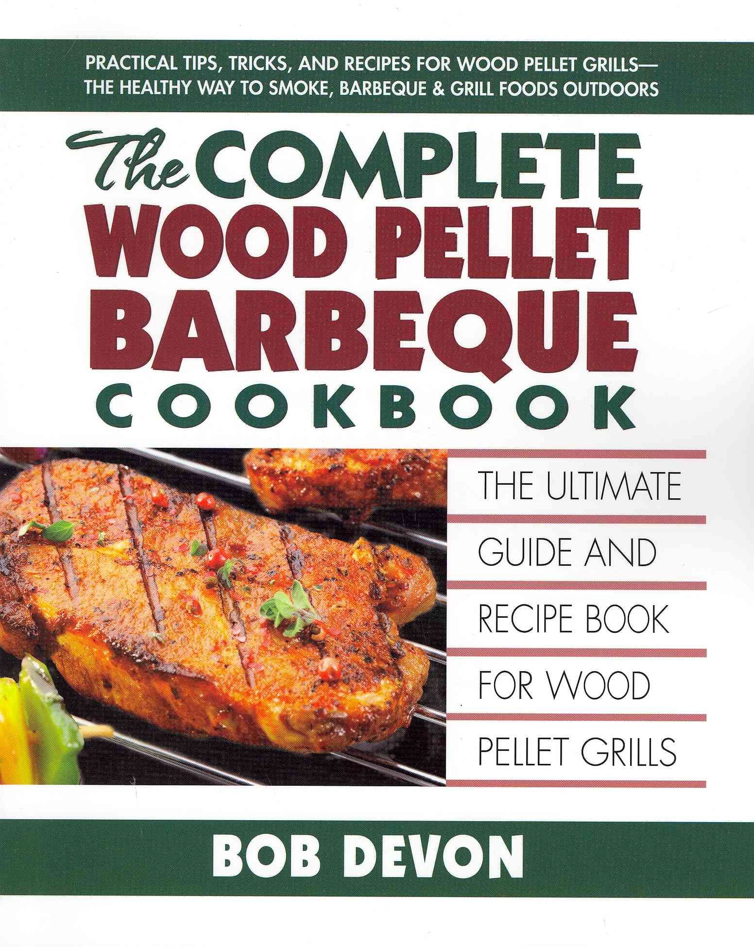 Complete Wood Pellet Barbeque Cookbook By Bob (Bob Devon) Devon