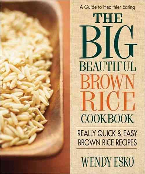 The Big Beautiful Brown Rice Cookbook By Wendy Esko 9780757003646