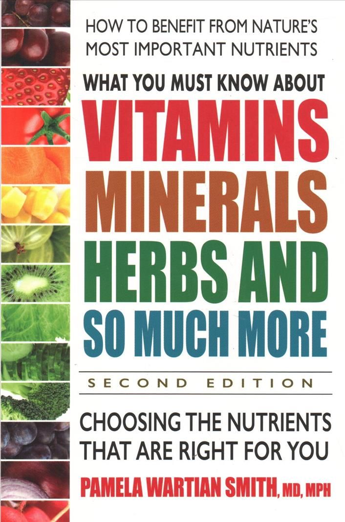 What You Must Know About Vitamins, Minerals, Herbs, and So Much More