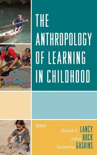 The Anthropology of Learning in Childhood By David F. Lancy (Hardback)