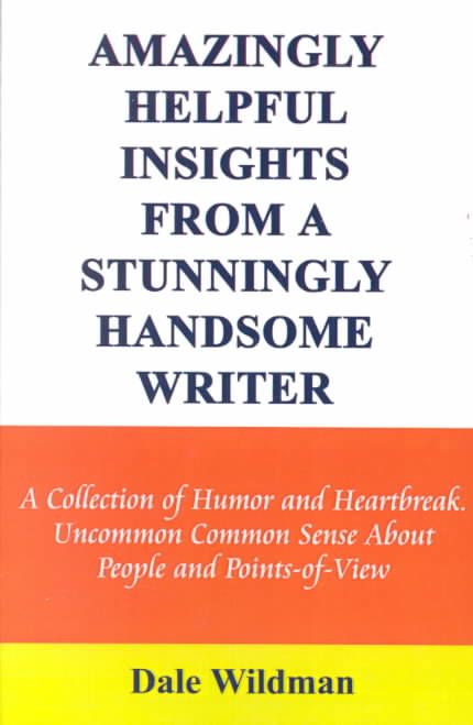 Amazingly Helpful Insights from a Stunningly Handsome Writer