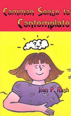 Common Sense to Contemplate By Joan Rush 9780759627161 (Paperback)