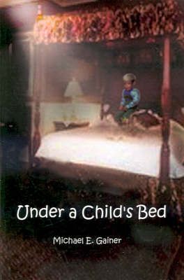 Under a Child's Bed By Michael E. Gainer 9780759644090 (Paperback)