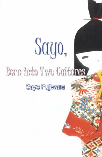 Sayo, Born into Two Cultures By Sayo Fujiwara 9780759657694
